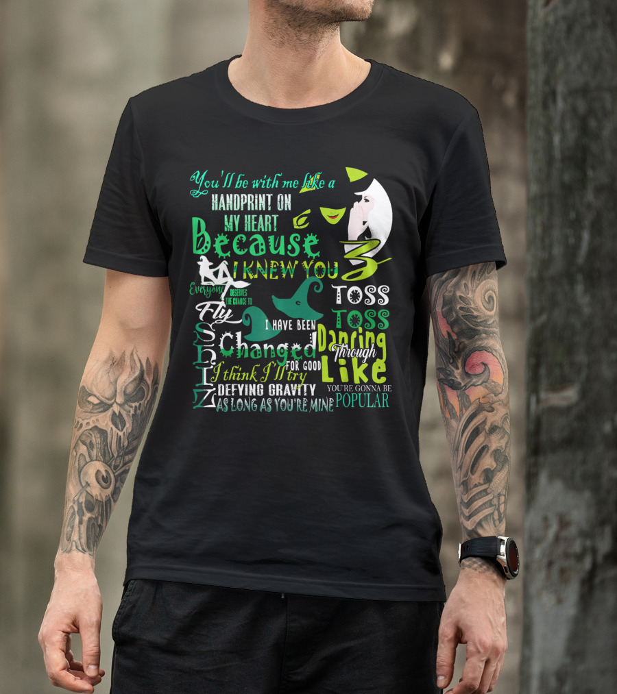 You'll Be With Me Like A Handprint Defying Gravity Because I Knew You Changed For Good Popular Wicked Musical T-Shirt
