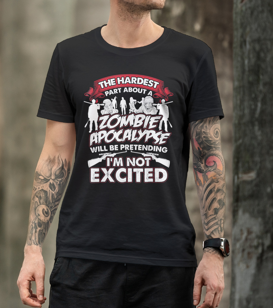 The Hardest Part About A Zombie Apocalypse Will Be Pretending I'm Not Excited T-Shirt