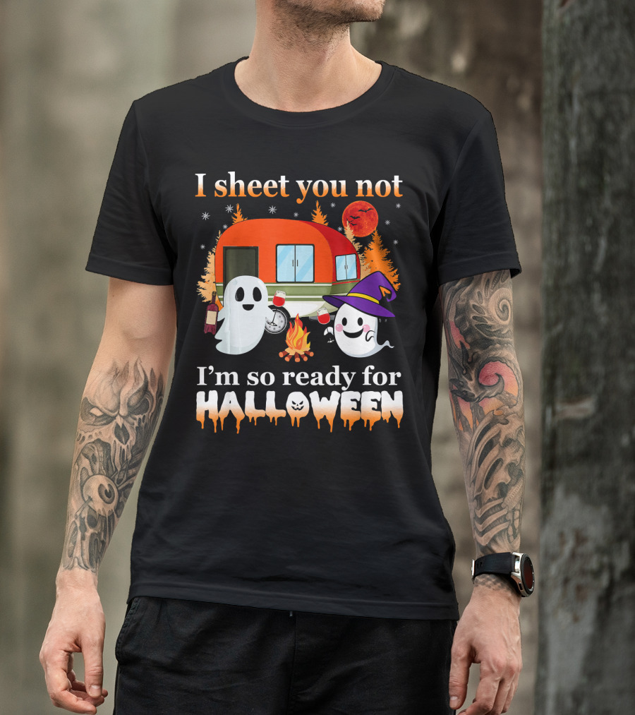 I Sheet You Not I'm So Ready For Halloween Camping With Ghosts T-Shirt