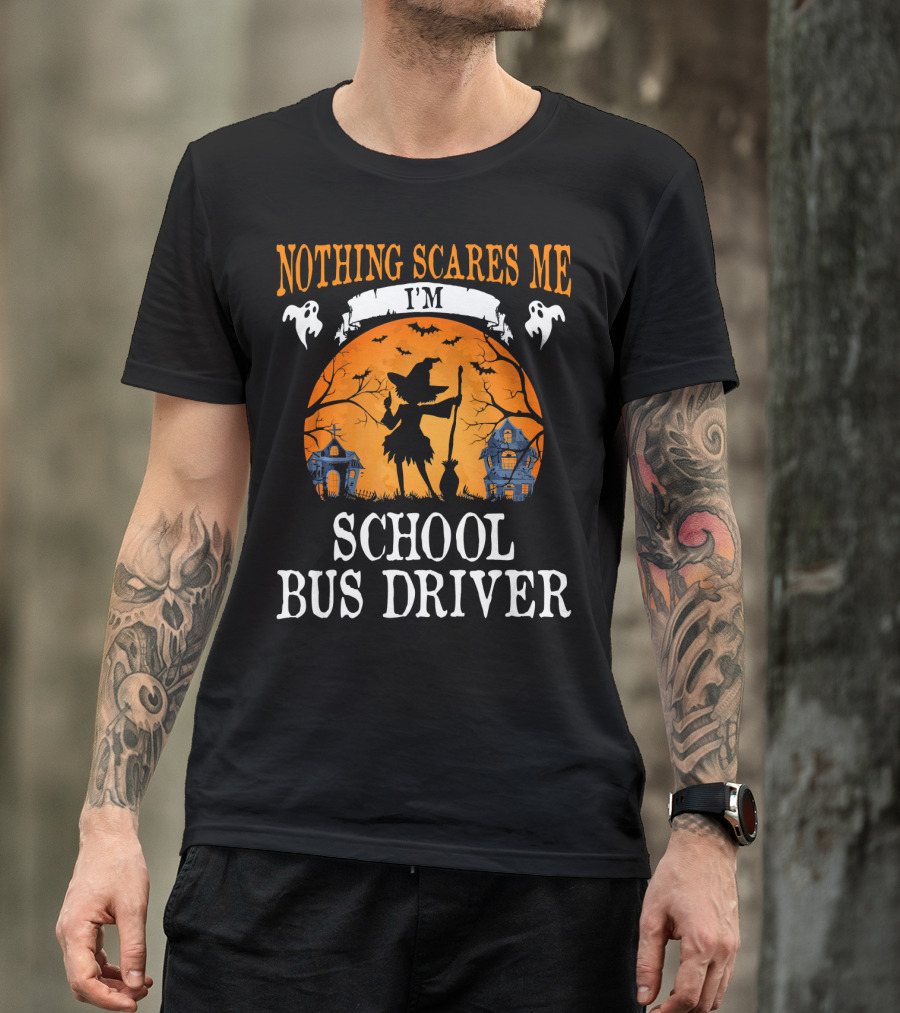 Nothing Scares Me I’m School Bus Driver Halloween Witch And Haunted Houses T-Shirt
