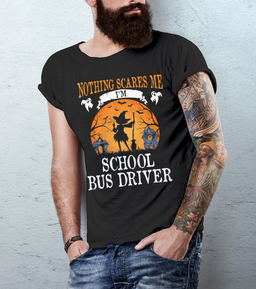 Nothing Scares Me I’m School Bus Driver Halloween Witch And Haunted Houses T-Shirt