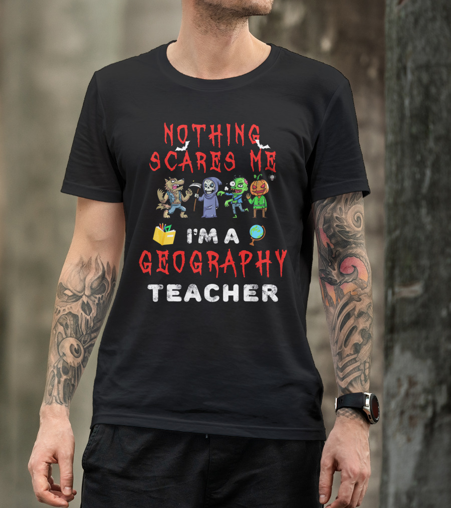 Nothing Scares Me I'm A Geography Teacher Halloween Monsters T-Shirt