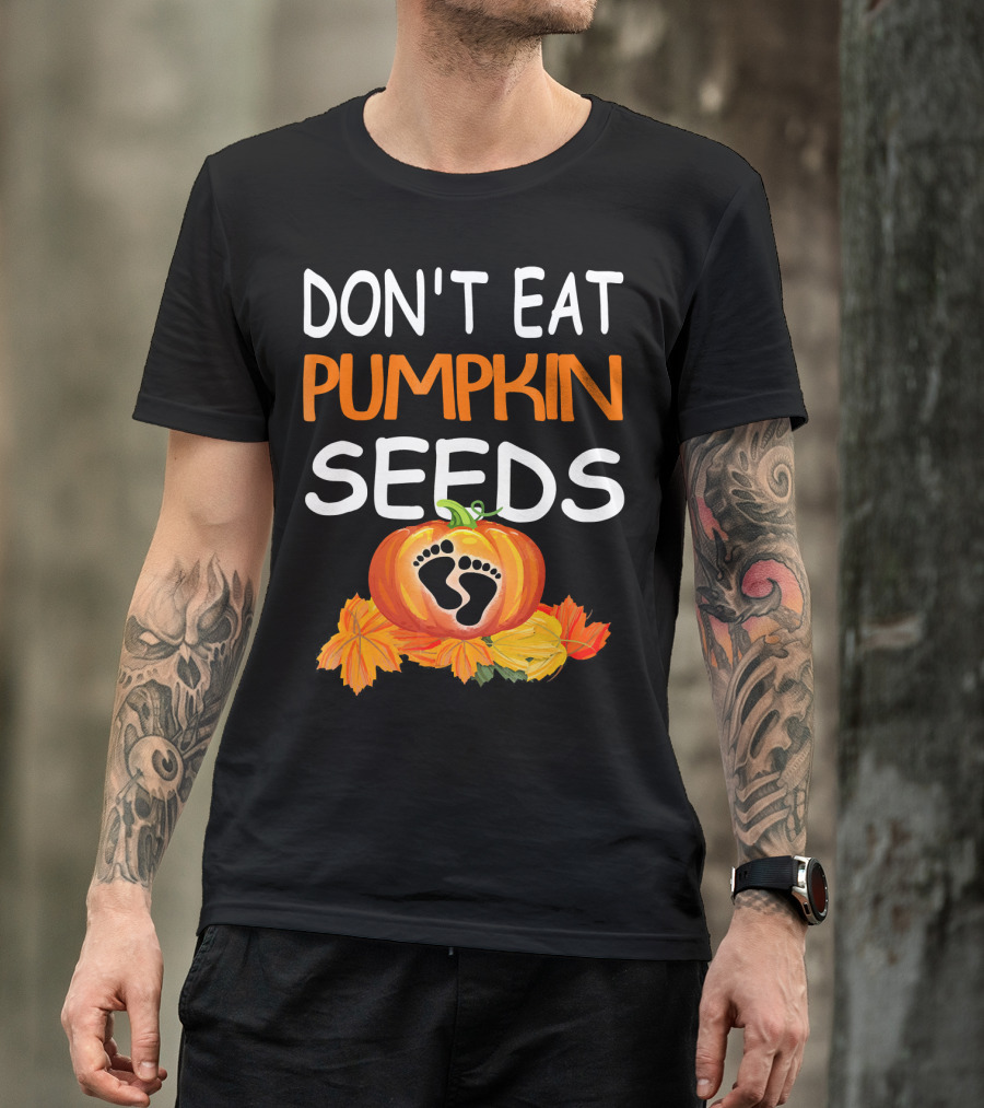 DON'T EAT PUMPKIN SEEDS PREGNANT FEET LEAVES T-Shirt