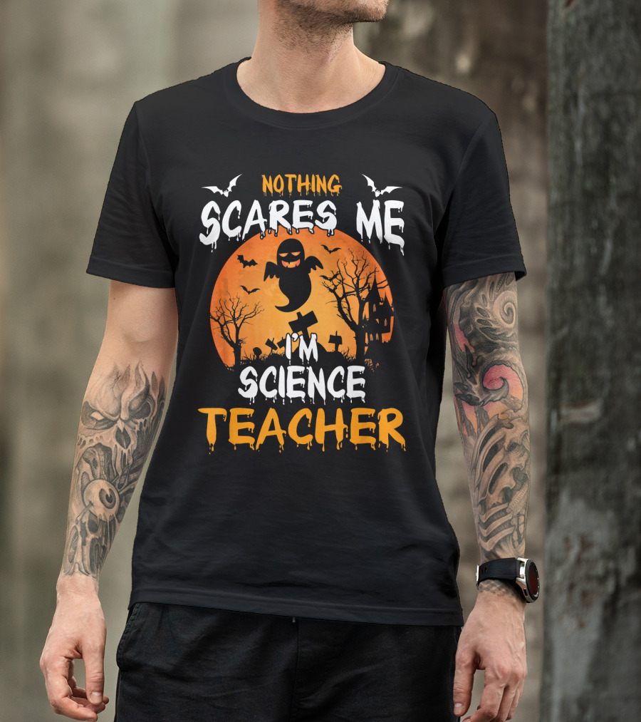 Nothing Scares Me I'm Science Teacher Halloween Haunted Trees Bats Ghost Orange Moon T-Shirt