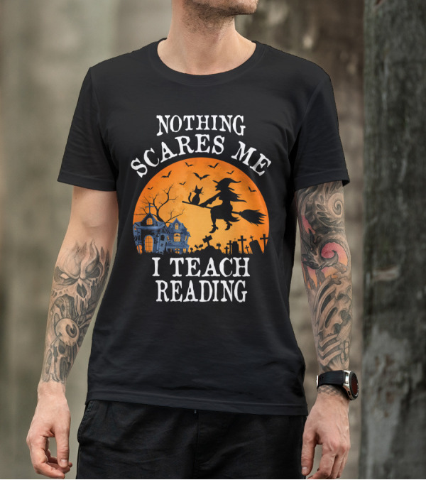 Nothing Scares Me I Teach Reading Witch Halloween Haunted House T-Shirt