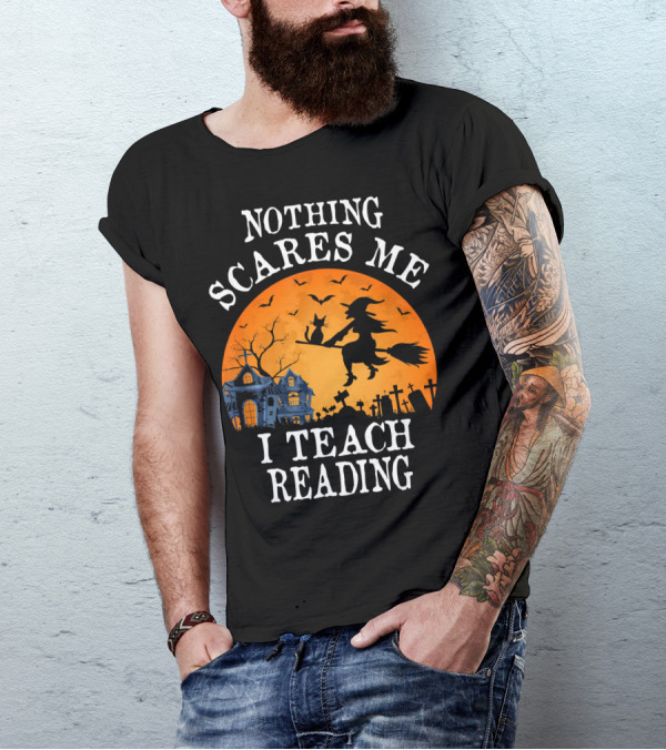 Nothing Scares Me I Teach Reading Witch Halloween Haunted House T-Shirt