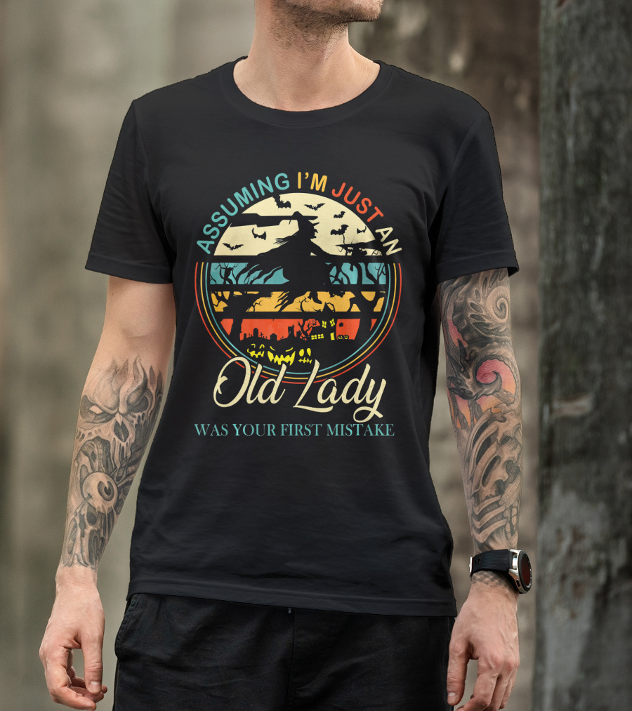 Assuming I'm Just An Old Lady Witch Was Your First Mistake T-Shirt
