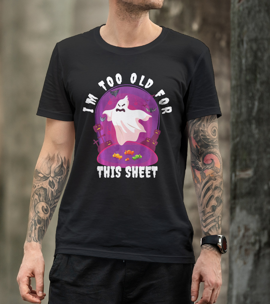 I'm Too Old For This Sheet Ghost Halloween Candy Pumpkins And Bats T-Shirt
