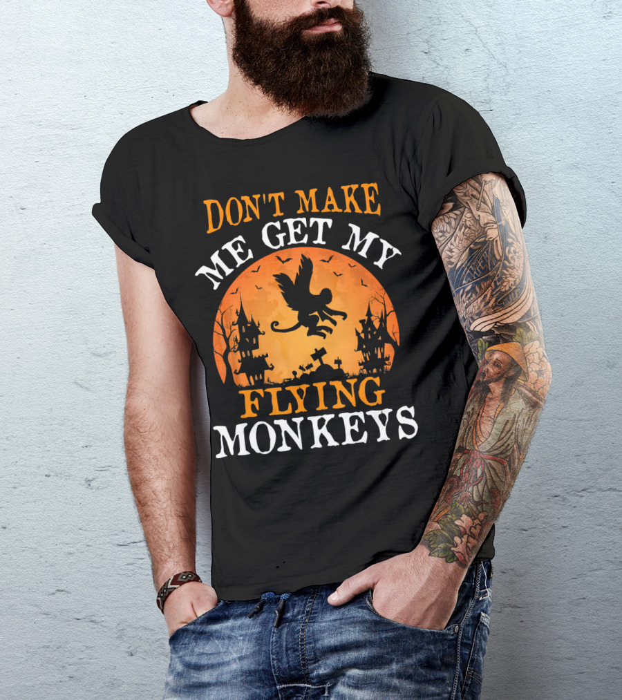 DON'T MAKE ME GET MY FLYING MONKEYS Halloween Spooky Haunted Castle T-Shirt
