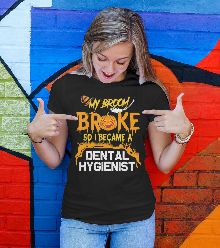 Halloween Costume My Broom Broke So I Became A Dental Hygienist T-Shirt