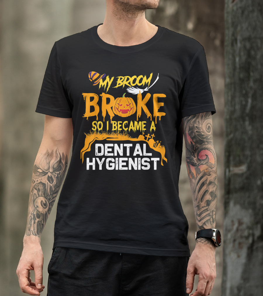 Halloween Costume My Broom Broke So I Became A Dental Hygienist T-Shirt