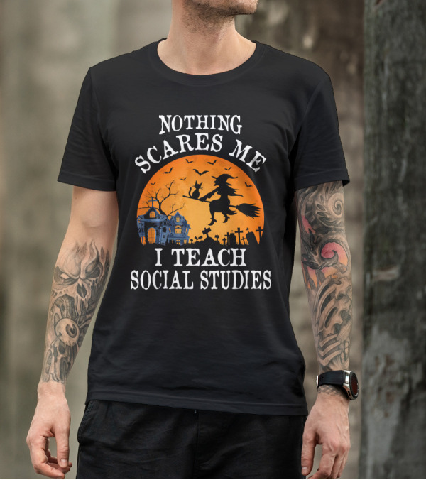 Nothing Scares Me I Teach Social Studies Halloween Witch And Haunted House Scene T-Shirt