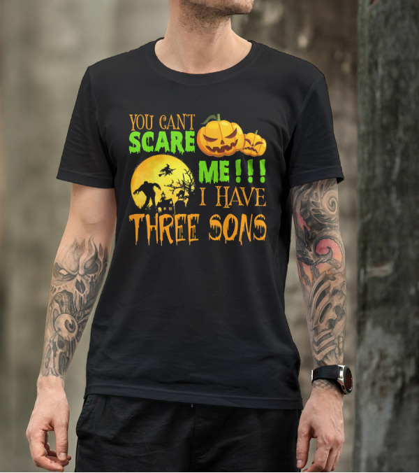 YOU CAN'T SCARE ME I HAVE THREE SONS HALLOWEEN PUMPKINS WITCH AND ZOMBIE T-Shirt
