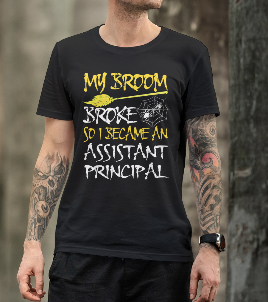 My Broom Broke So I Became An Assistant Principal T-Shirt