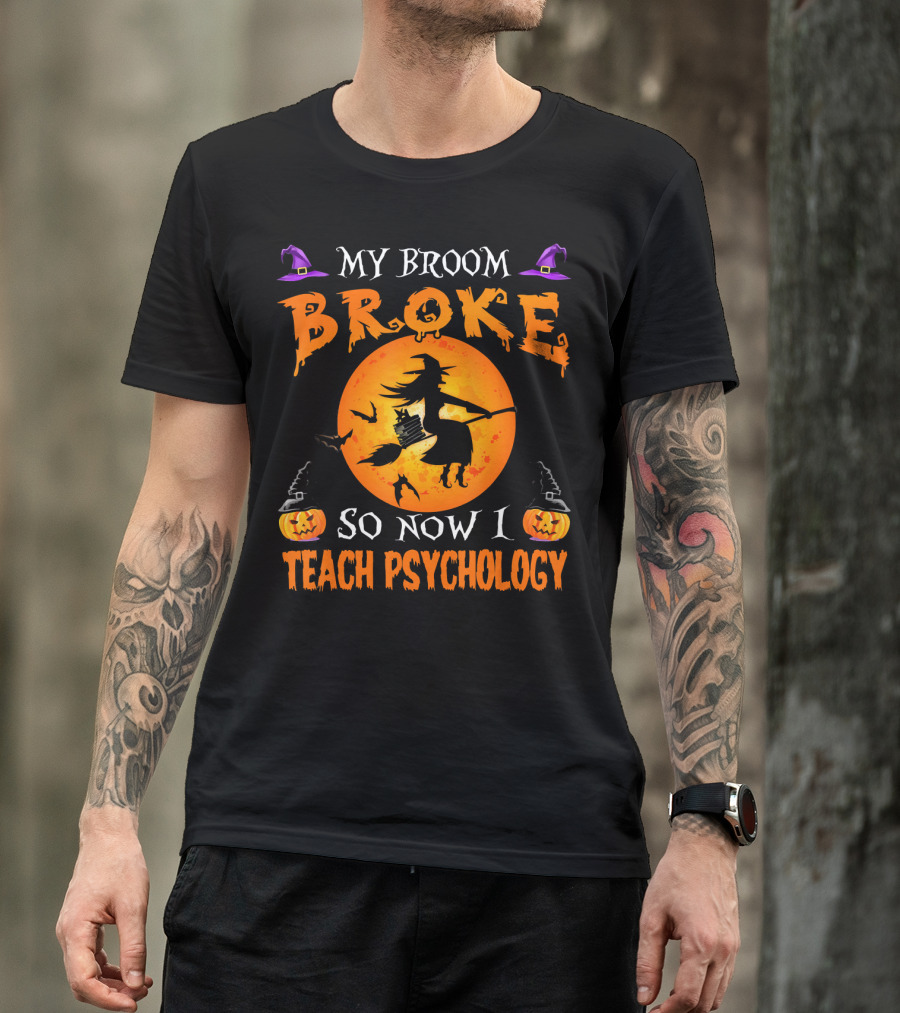 My Broom Broke Halloween Witch Now I Teach Psychology T-Shirt