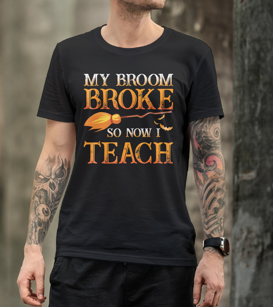 My Broom Broke So Now I Teach T-Shirt