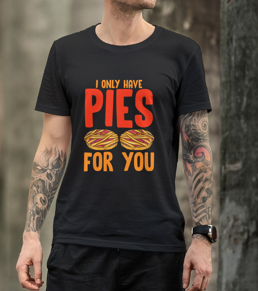 I Only Have Pies For You Funny Pumpkin Pie Autumn Fall Silly T-Shirt