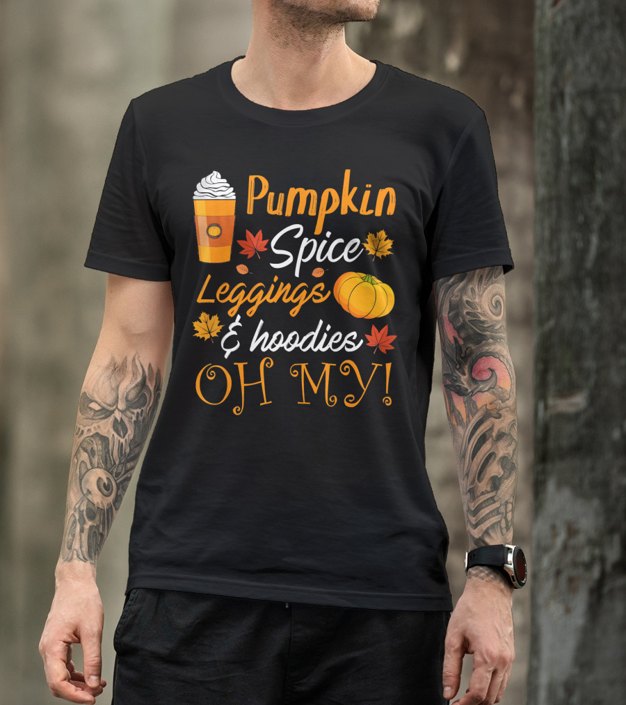 Pumpkin Spice Leggings Hoodies Oh My T-Shirt