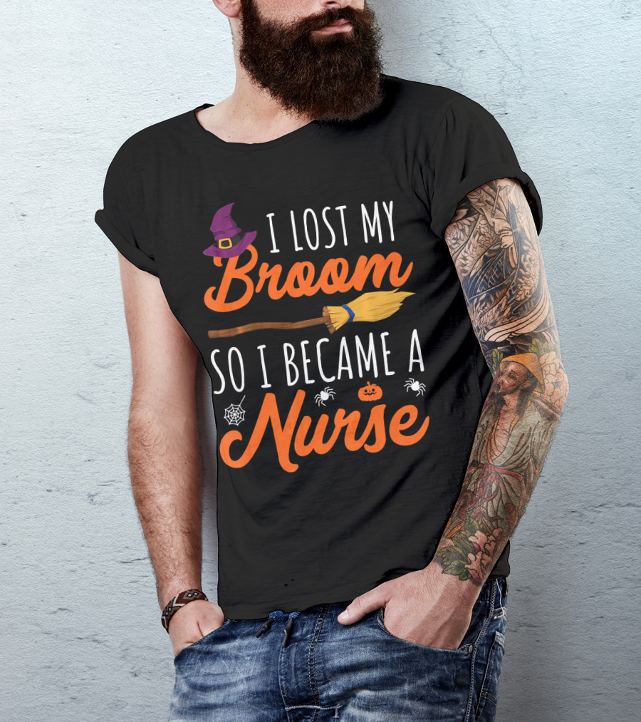 I Lost My Broom So I Became A Nurse Halloween Costume T-Shirt