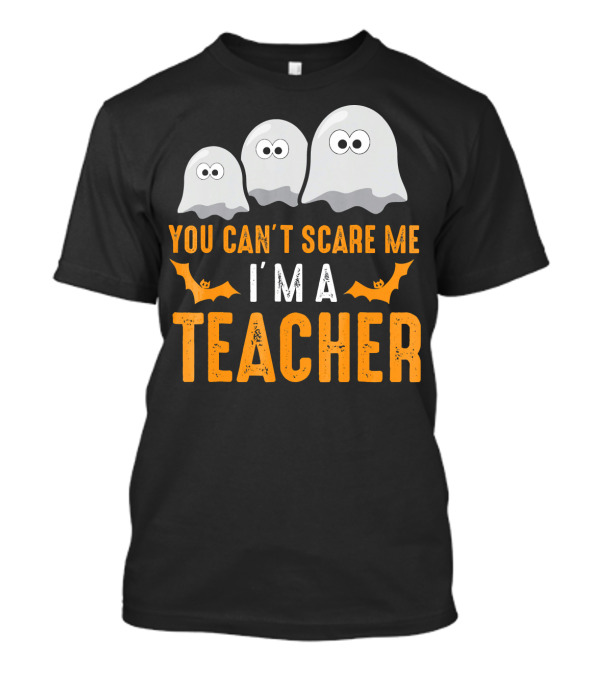 You Can't Scare Me I'm A Teacher Halloween Costume T-Shirt