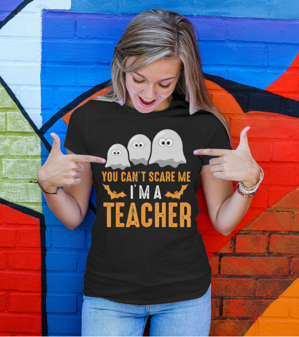 You Can't Scare Me I'm A Teacher Halloween Costume T-Shirt