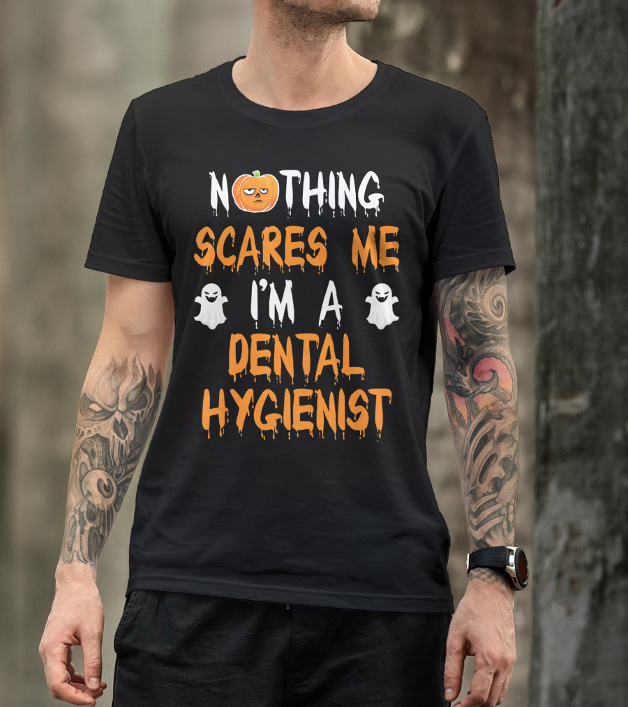 NOTHING SCARES ME I'M A DENTAL HYGIENIST T-Shirt