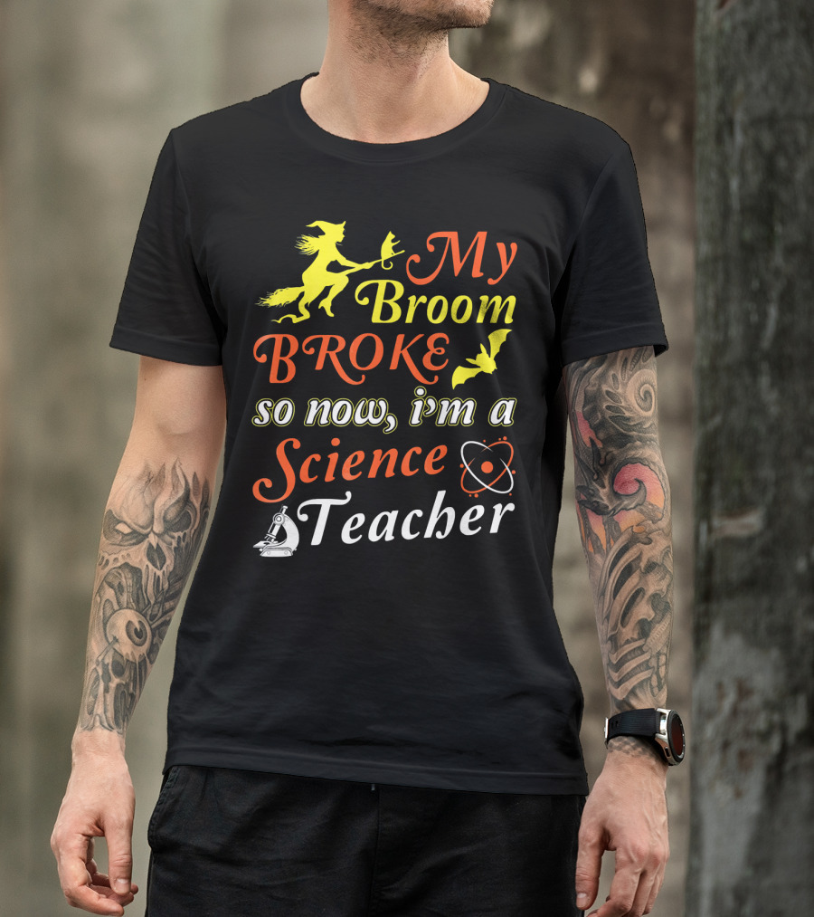 My Broom Broke So Now I'm A Science Teacher Witch And Bat With Microscope And Atom T-Shirt