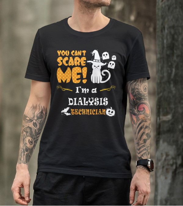 YOU CAN'T SCARE ME I'M A DIALYSIS TECHNICIAN T-Shirt
