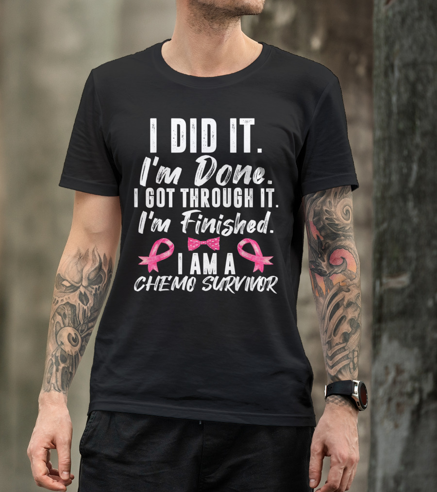 I Did It I'm Done I Got Through It I'm Finished I Am A Chemo Survivor T-Shirt