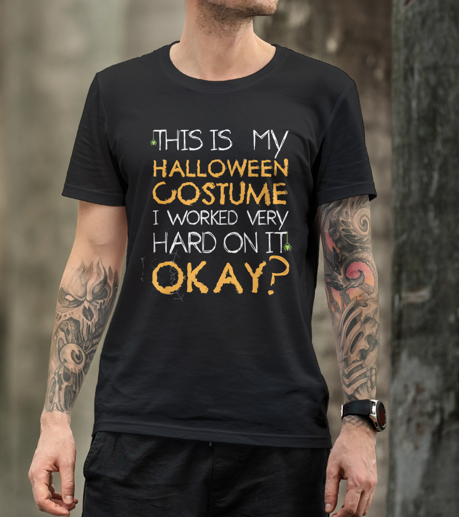 This Is My Halloween Costume I Worked Very Hard On It Okay T-Shirt