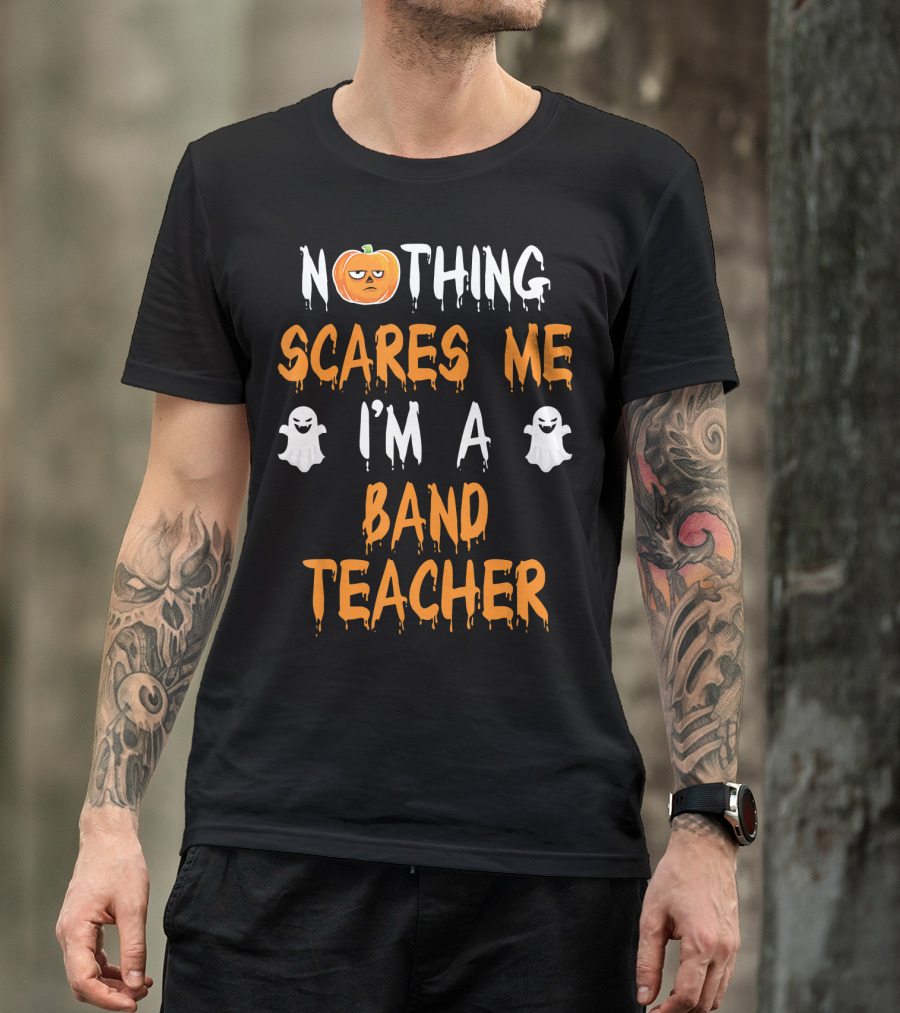 Nothing Scares Me I'm A Band Teacher T-Shirt