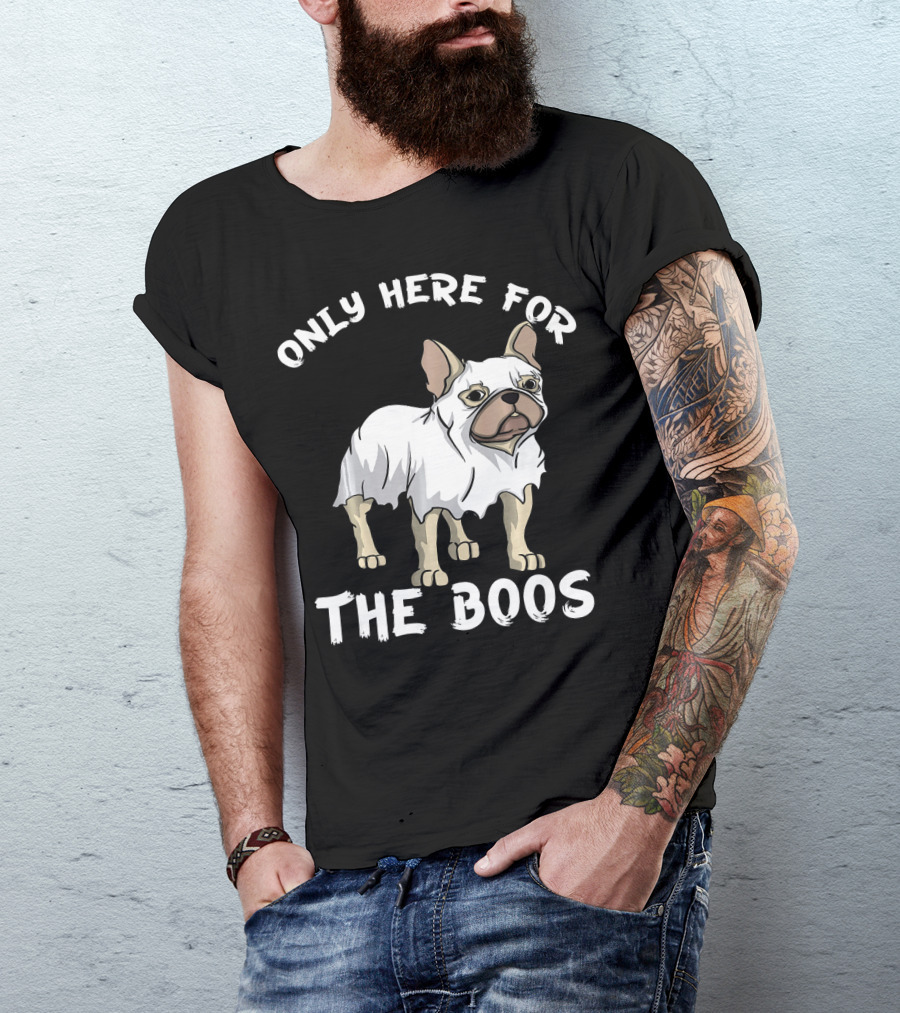 ONLY HERE FOR THE BOOS Frenchie Dog T-Shirt