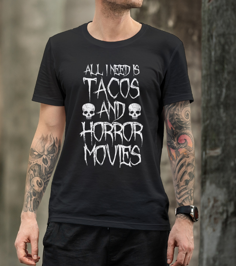 All I Need Is Tacos And Horror Movies With Skulls T-Shirt