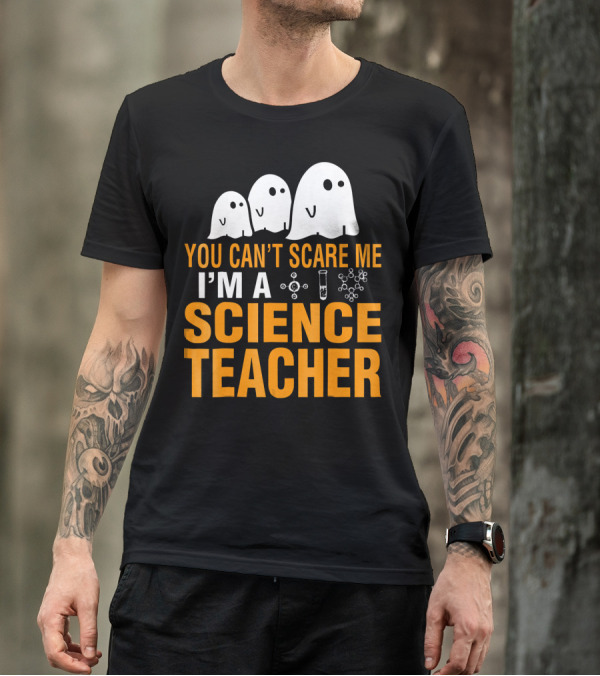 You Can't Scare Me I'm A Science Teacher Ghosts Molecule Test Tube Chemistry Elements T-Shirt