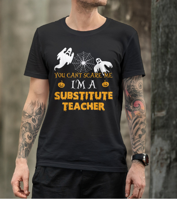 You Can't Scare Me I'm A Substitute Teacher Ghosts Spider Web Pumpkin T-Shirt