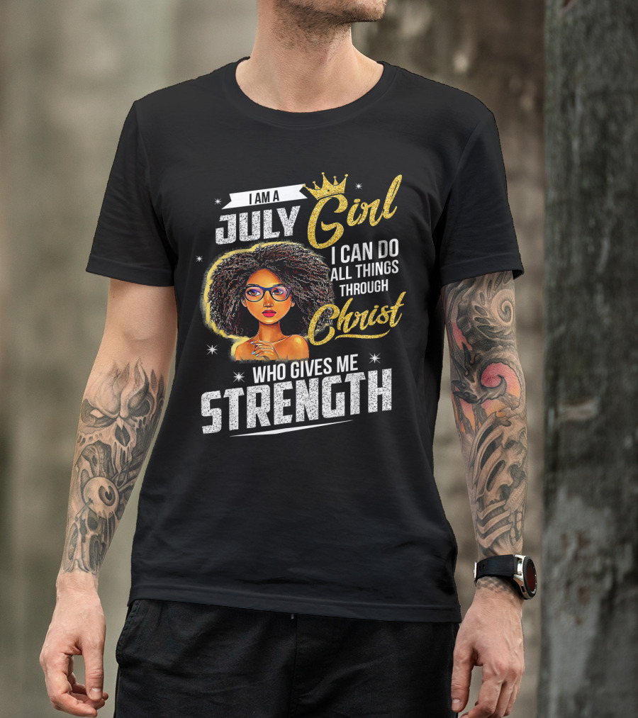 I Am A July Girl I Can Do All Things Through Christ Who Gives Me Strength T-Shirt