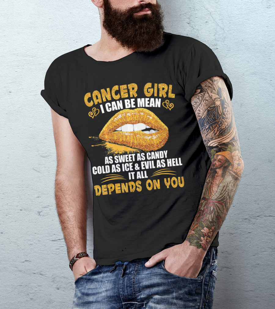 Cancer Girl I Can Be Mean Sweet As Candy Cold As Ice Evil As Hell Depends On You T-Shirt