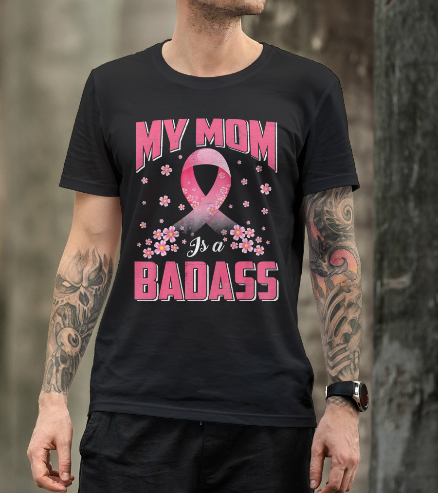 My Mom Is A Badass Breast Cancer Awareness Pink Ribbon Flowers T-Shirt