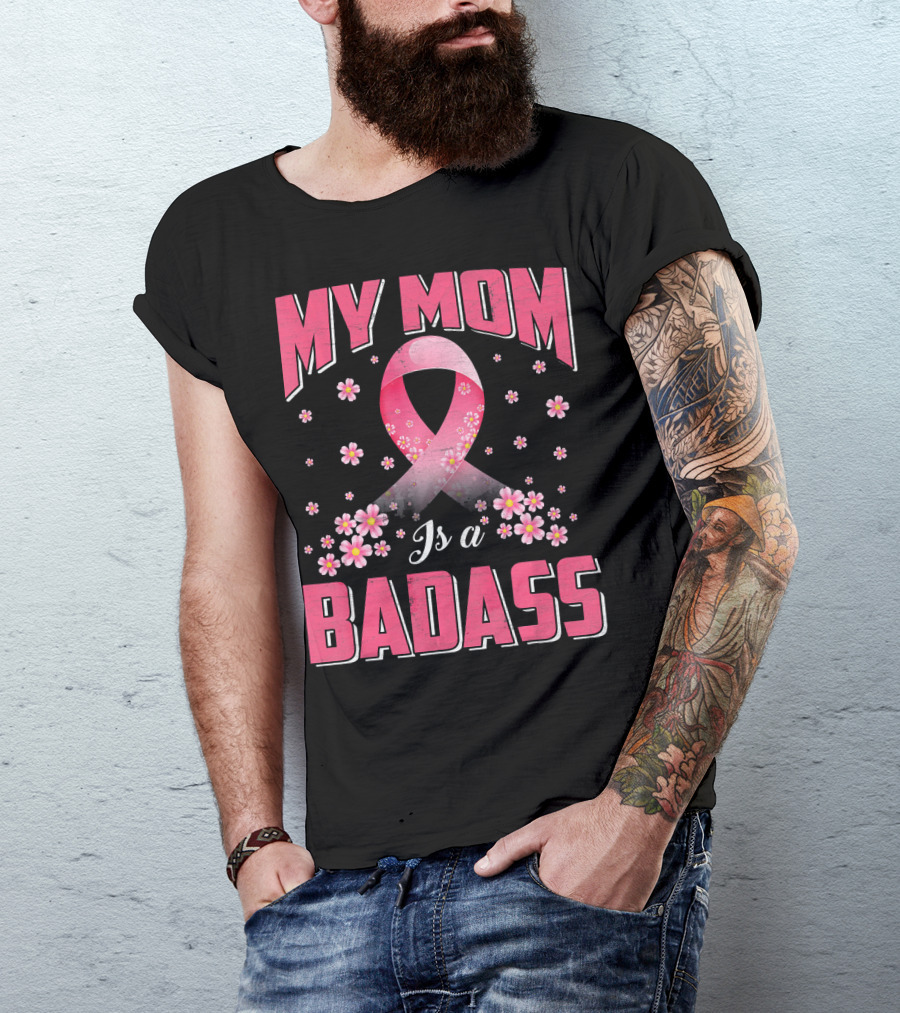 My Mom Is A Badass Breast Cancer Awareness Pink Ribbon Flowers T-Shirt