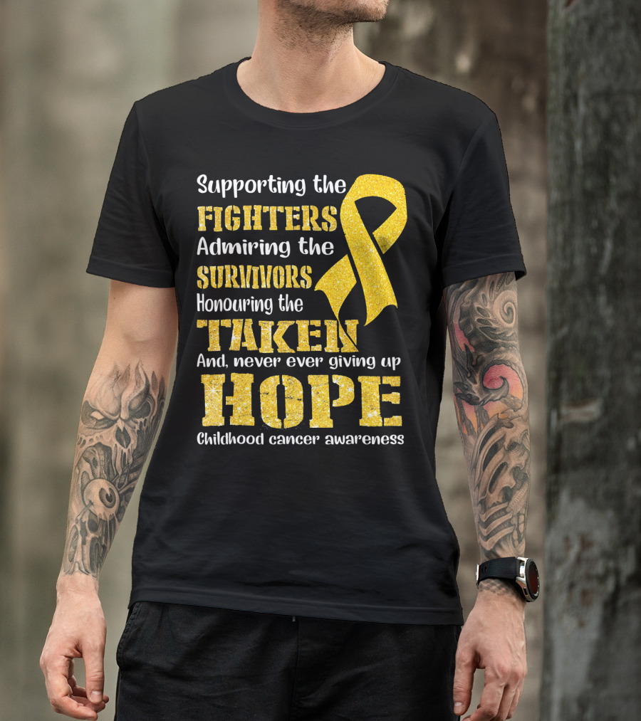 Supporting The Fighters Admiring The Survivors Honouring The Taken And Never Ever Giving Up Hope Childhood Cancer Awareness T-Shirt