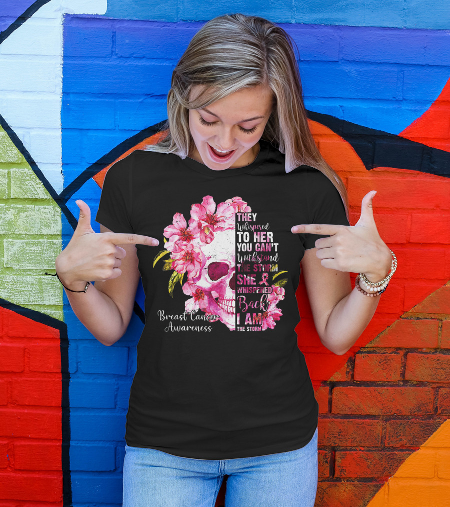 They Whispered To Her You Can't Withstand The Storm She Whispered Back I Am The Storm Breast Cancer Awareness T-Shirt
