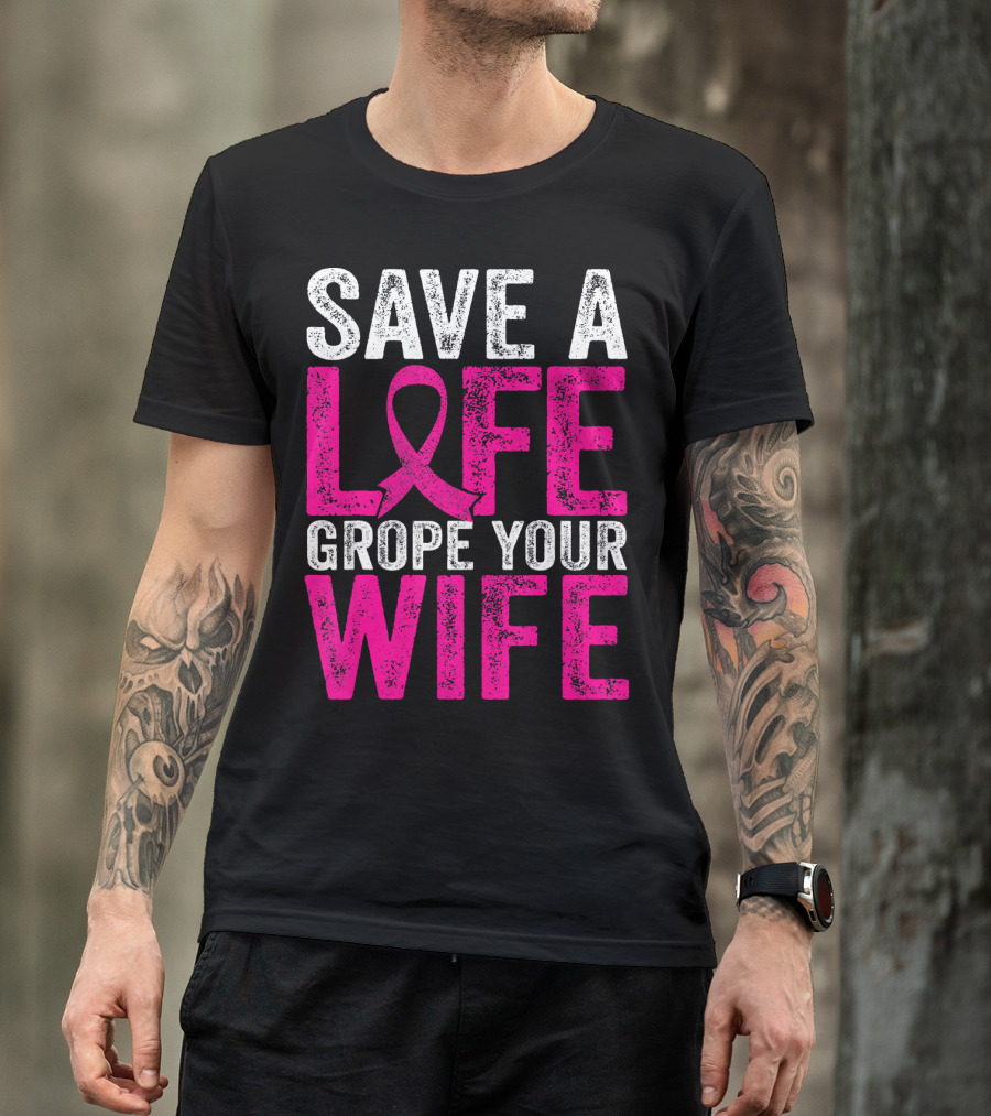 Save A Life Grope Your Wife Breast Cancer Awareness Pink T-Shirt