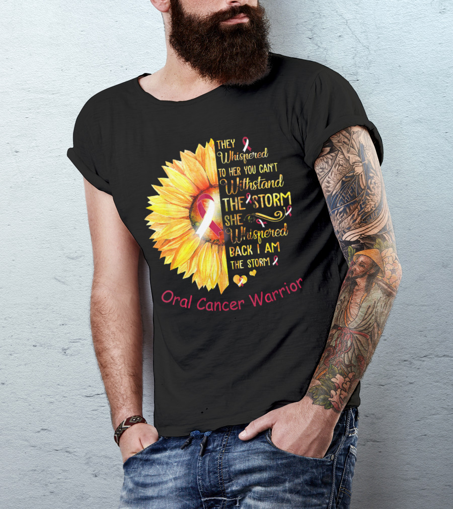 They Whispered To Her You Can't Withstand The Storm She Whispered Back I Am The Storm Oral Cancer Warrior T-Shirt