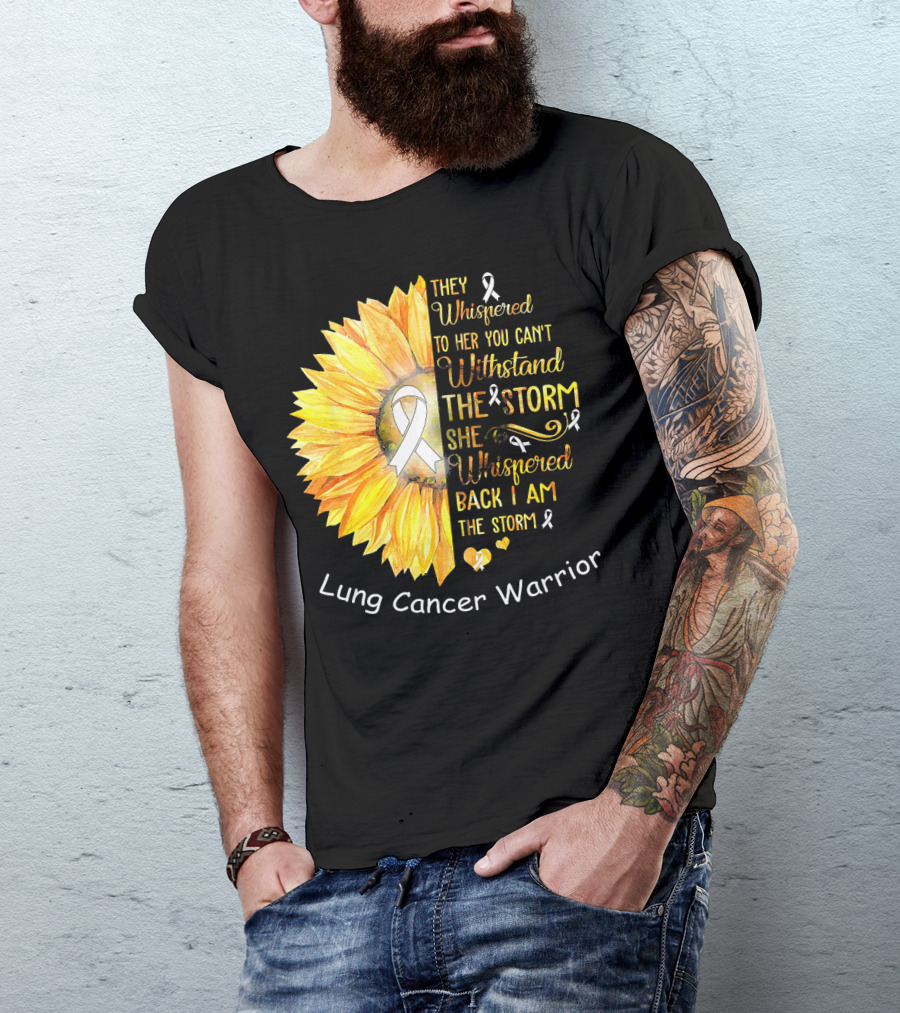 They Whispered To Her You Can't Withstand The Storm She Whispered Back I Am The Storm Lung Cancer Warrior T-Shirt