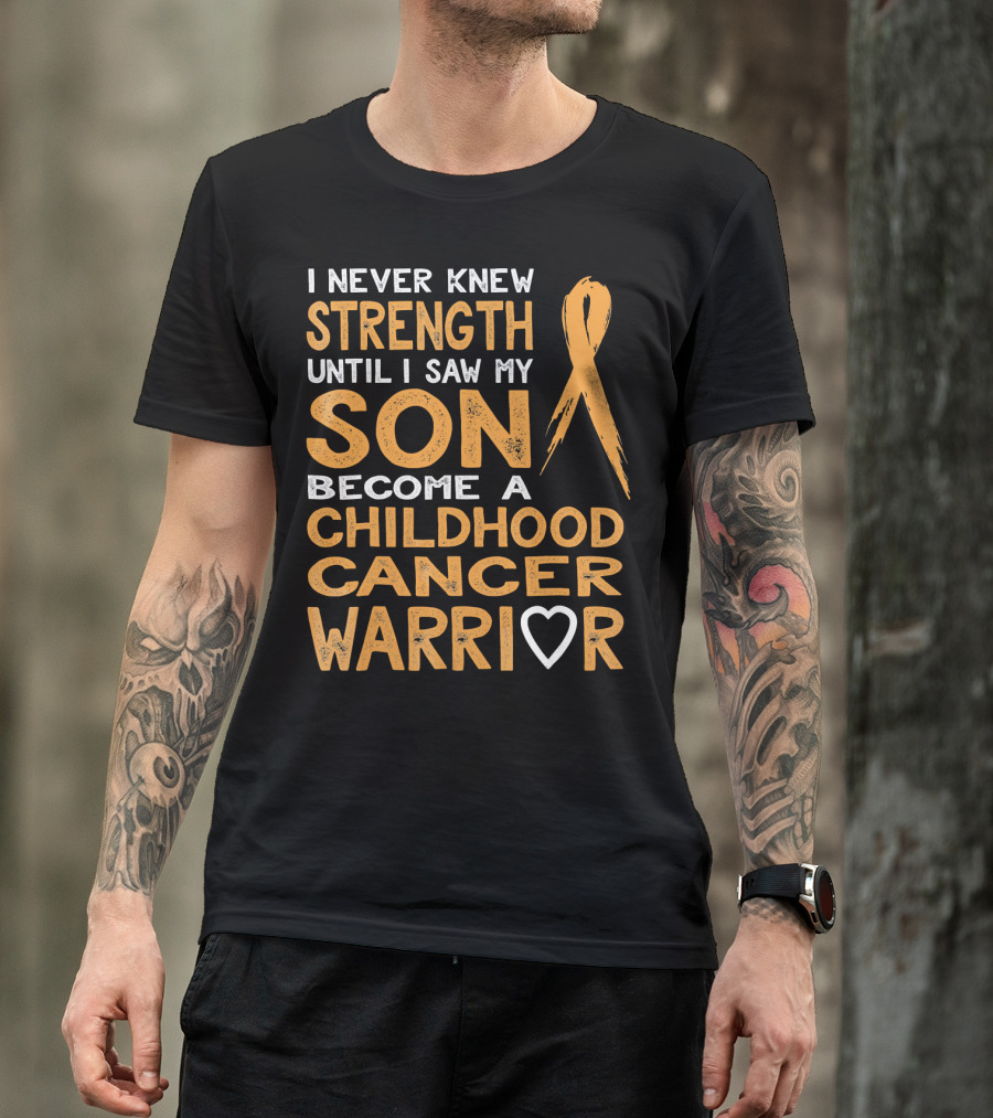 I Never Knew Strength Until I Saw My Son Become A Childhood Cancer Warrior T-Shirt