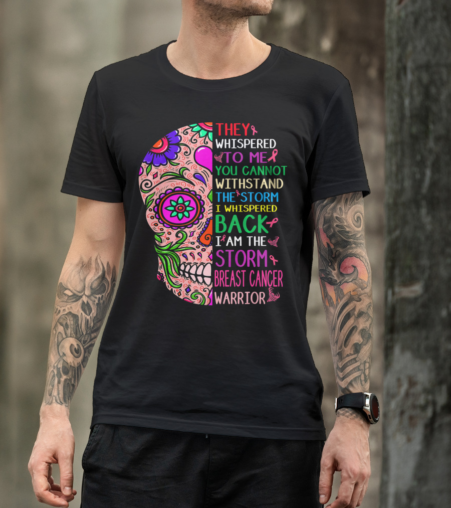 THEY WHISPERED TO ME YOU CANNOT WITHSTAND THE STORM I WHISPERED BACK I AM THE STORM BREAST CANCER WARRIOR T-Shirt