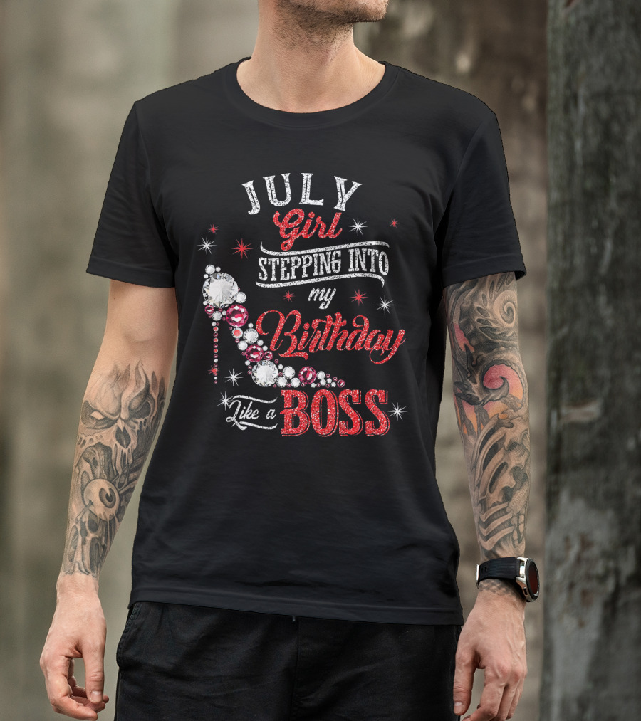 JULY Girl Stepping Into My Birthday Like A Boss T-Shirt