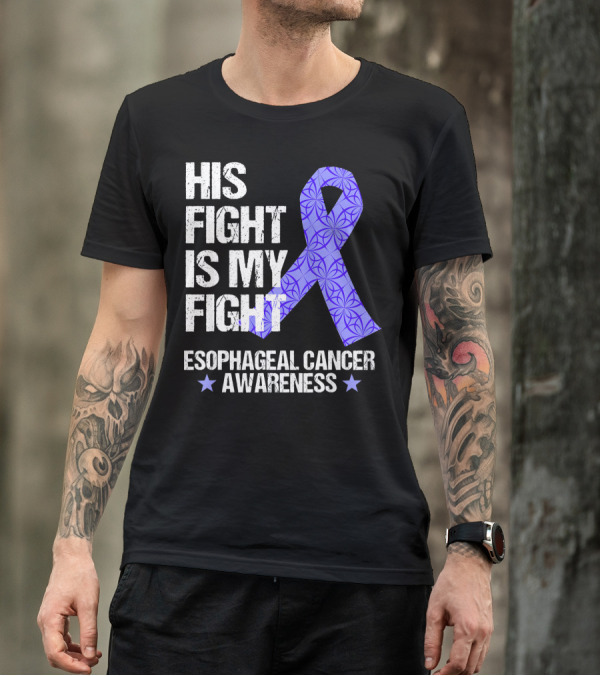 His Fight Is My Fight Esophageal Cancer Awareness T-Shirt