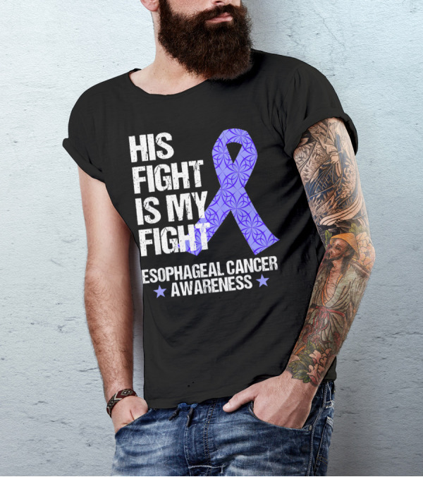 His Fight Is My Fight Esophageal Cancer Awareness T-Shirt