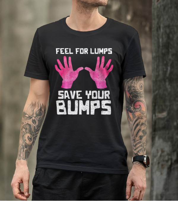 Feel For Lumps Save Your Bumps Breast Cancer Awareness T-Shirt
